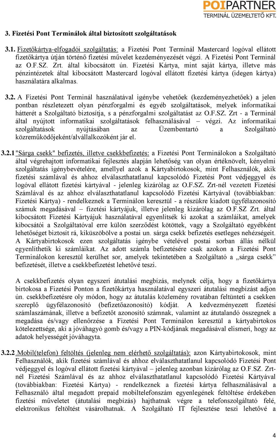 által kibocsátott ún. Fizetési Kártya, mint saját kártya, illetve más pénzintézetek által kibocsátott Mastercard logóval ellátott fizetési kártya (idegen kártya) használatára alkalmas. 3.2.