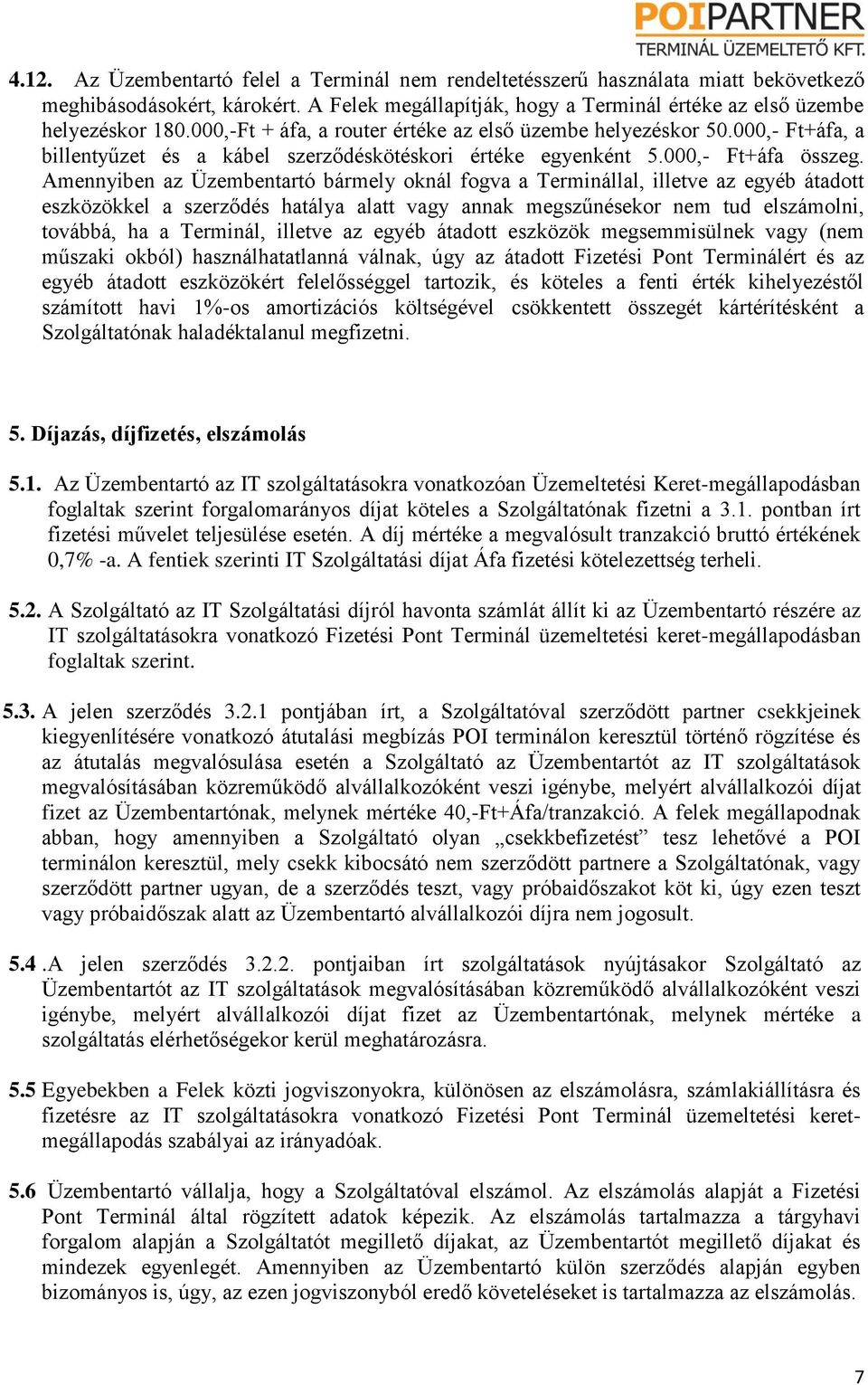 Amennyiben az Üzembentartó bármely oknál fogva a Terminállal, illetve az egyéb átadott eszközökkel a szerződés hatálya alatt vagy annak megszűnésekor nem tud elszámolni, továbbá, ha a Terminál,