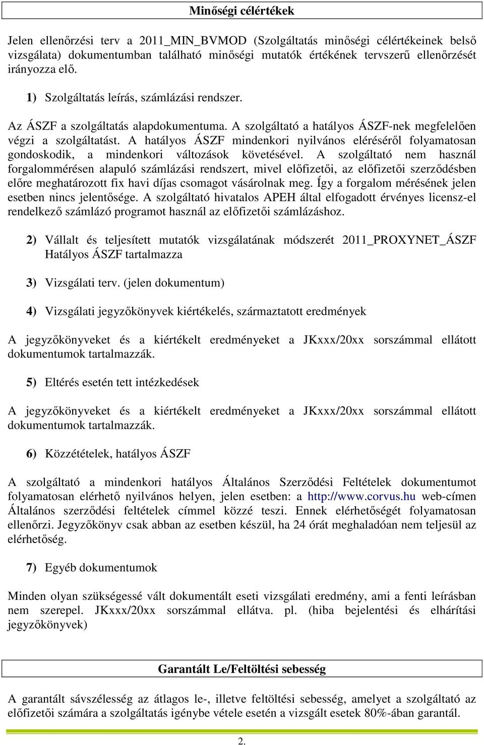 A hatályos ÁSZF mindenkori nyilvános eléréséről folyamatosan gondoskodik, a mindenkori változások követésével.