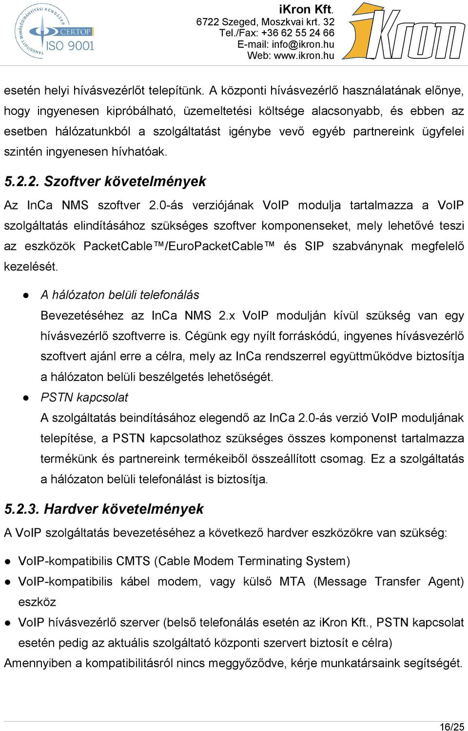 ügyfelei szintén ingyenesen hívhatóak. 5.2.2. Szoftver követelmények Az InCa NMS szoftver 2.