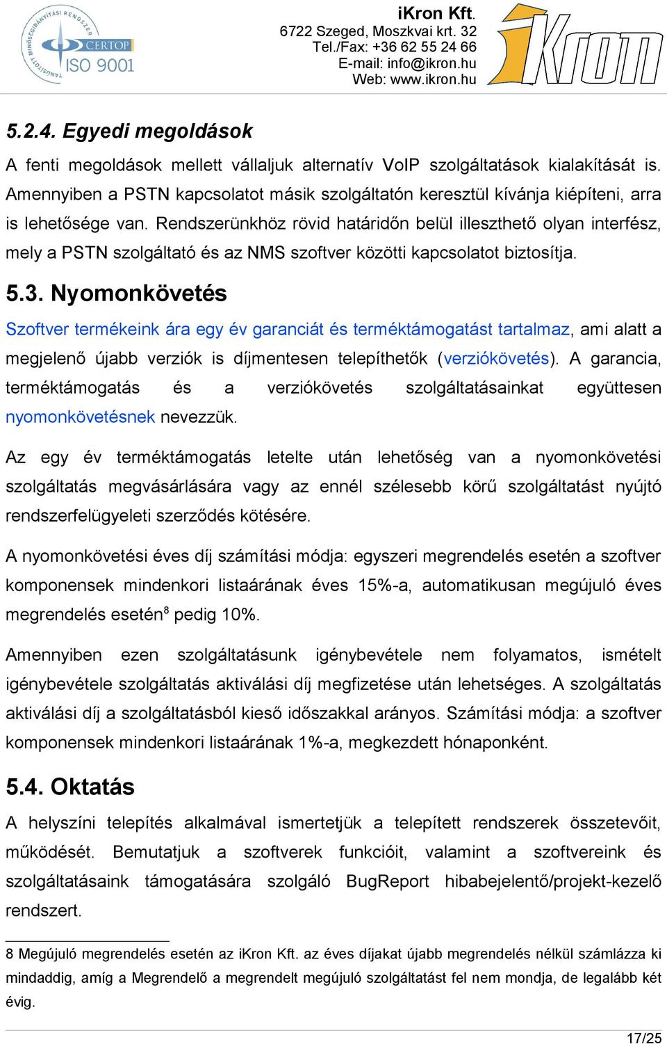 Rendszerünkhöz rövid határidőn belül illeszthető olyan interfész, mely a PSTN szolgáltató és az NMS szoftver közötti kapcsolatot biztosítja. 5.3.