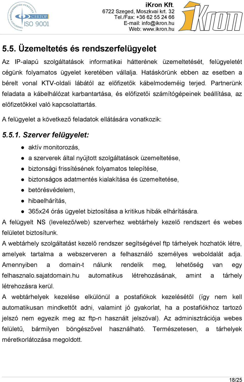 Partnerünk feladata a kábelhálózat karbantartása, és előfizetői számítógépeinek beállítása, az előfizetőkkel való kapcsolattartás. A felügyelet a következő feladatok ellátására vonatkozik: 5.5.1.