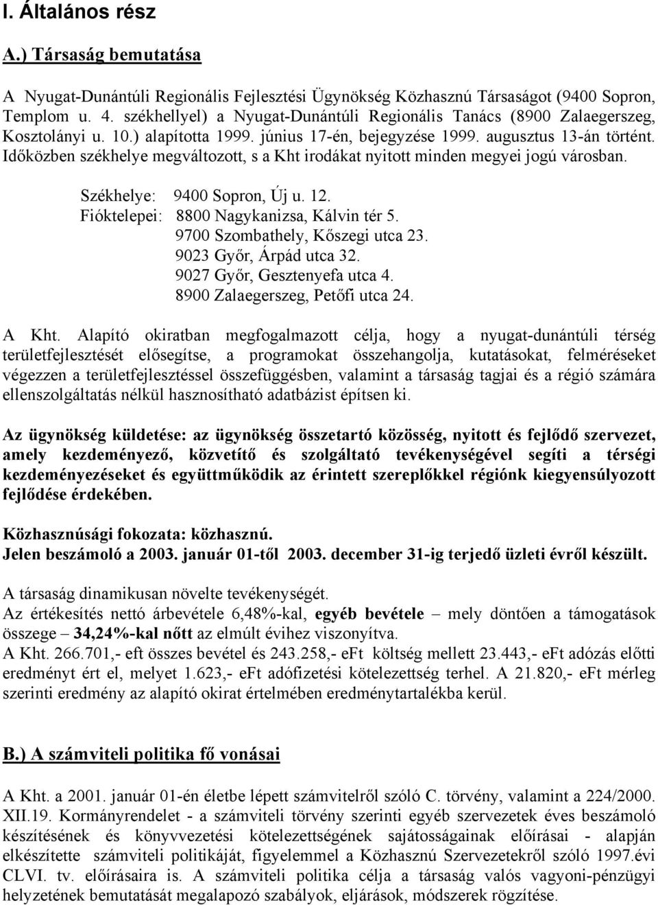 Időközben székhelye megváltozott, s a Kht irodákat nyitott minden megyei jogú városban. Székhelye: 9400 Sopron, Új u. 12. Fióktelepei: 8800 Nagykanizsa, Kálvin tér 5.