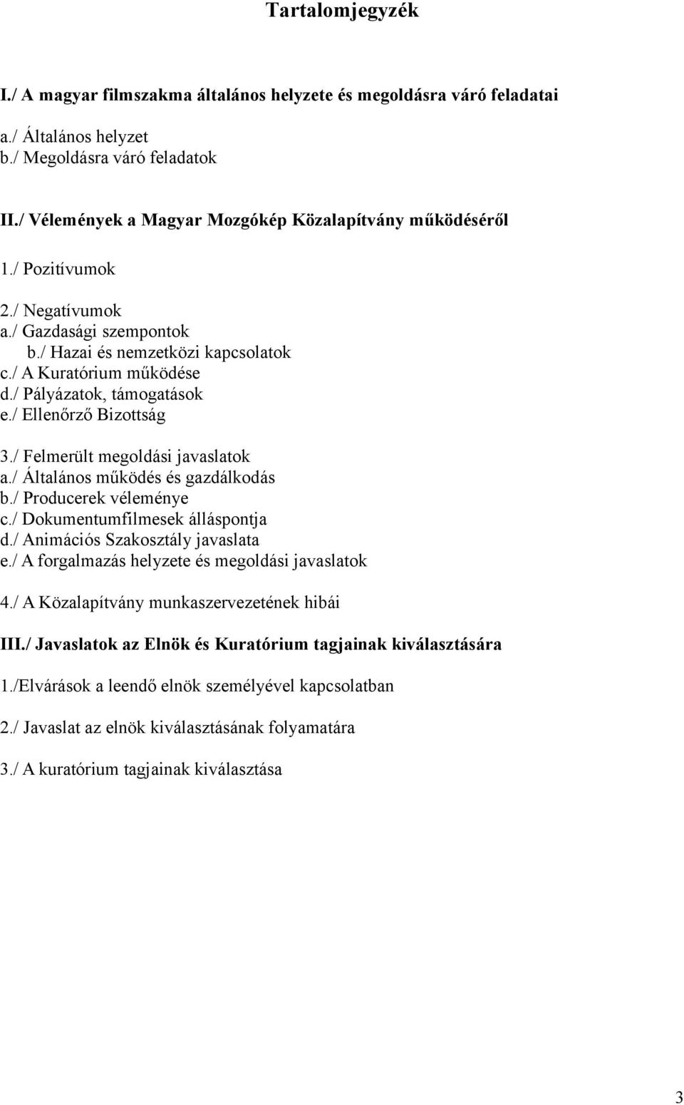 / Pályázatok, támogatások e./ Ellenőrző Bizottság 3./ Felmerült megoldási javaslatok a./ Általános működés és gazdálkodás b./ Producerek véleménye c./ Dokumentumfilmesek álláspontja d.