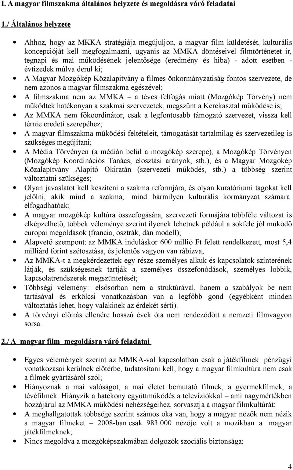 működésének jelentősége (eredmény és hiba) - adott esetben - évtizedek múlva derül ki; A Magyar Mozgókép Közalapítvány a filmes önkormányzatiság fontos szervezete, de nem azonos a magyar filmszakma