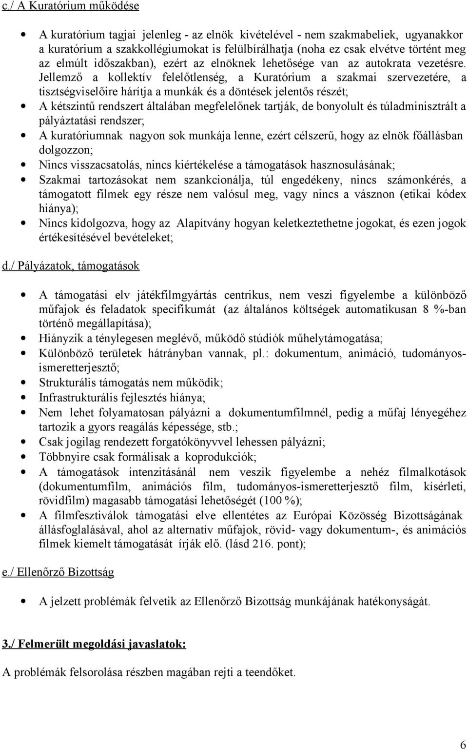 Jellemző a kollektív felelőtlenség, a Kuratórium a szakmai szervezetére, a tisztségviselőire hárítja a munkák és a döntések jelentős részét; A kétszintű rendszert általában megfelelőnek tartják, de