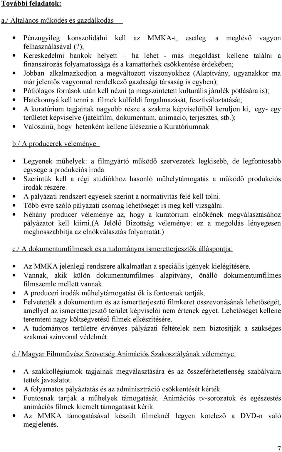 (Alapítvány, ugyanakkor ma már jelentős vagyonnal rendelkező gazdasági társaság is egyben); Pótlólagos források után kell nézni (a megszüntetett kulturális járulék pótlására is); Hatékonnyá kell