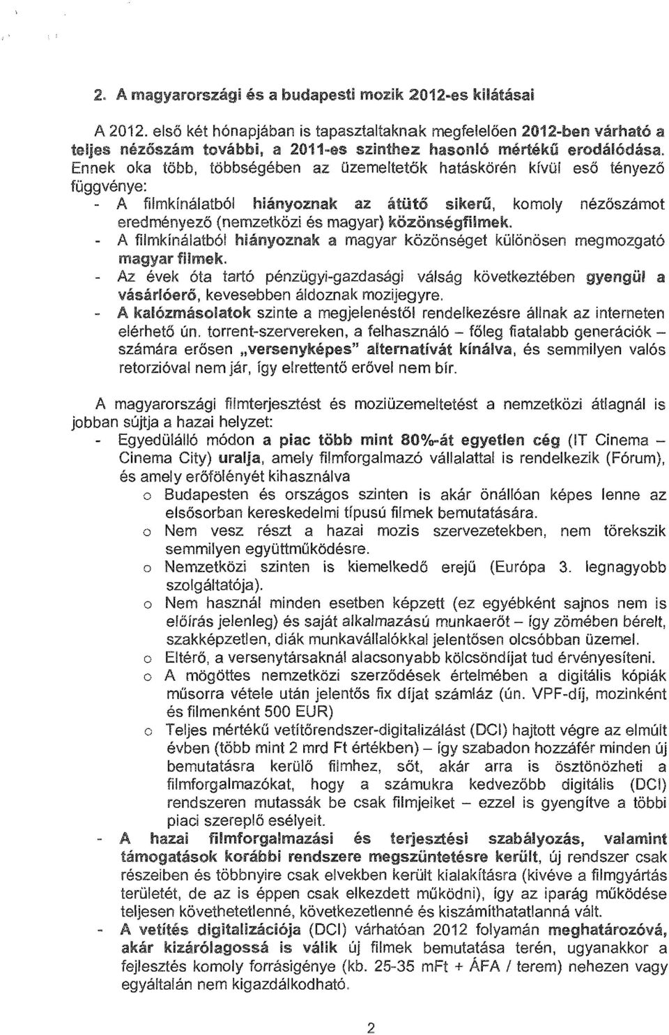 Ennek oka több, többségében az üzemeltetők hatáskörén kívül eső tényező függvénye: - A filmkínálatból hiányoznak az áti.itő sikerű, komoly nézőszámot eredményező (nemzetközi és magyar) közönségfilmek.