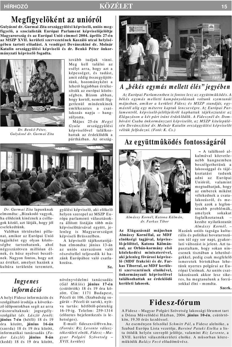 kerületi szervezetének Kaszáló utcai helyiségében tartott elõadást. A vendéget Devánszkiné dr. Molnár Katalin országgyûlési képviselõ és dr. Benkõ Péter önkormányzati képviselõ fogadta. Dr.