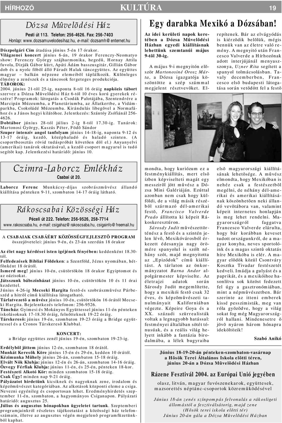 fõbõl álló Fáradt Halak táncegyüttes. Az együttes magyar balkán népzene elemeibõl táplálkozik. Különleges élmény a zenészek és a táncosok fergeteges produkciója. TÁBOROK: 2004.