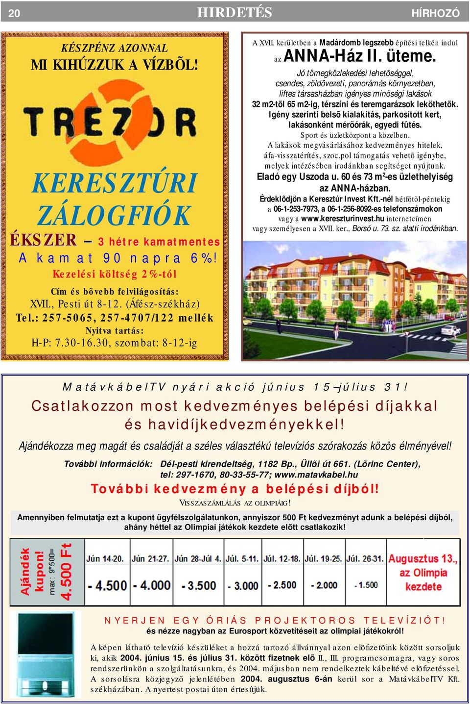 üteme. Jó tömegközlekedési lehetõséggel, csendes, zöldövezeti, panorámás környezetben, liftes társasházban igényes minõségi lakások 32 m2-tõl 65 m2-ig, térszíni és teremgarázsok leköthetõk.