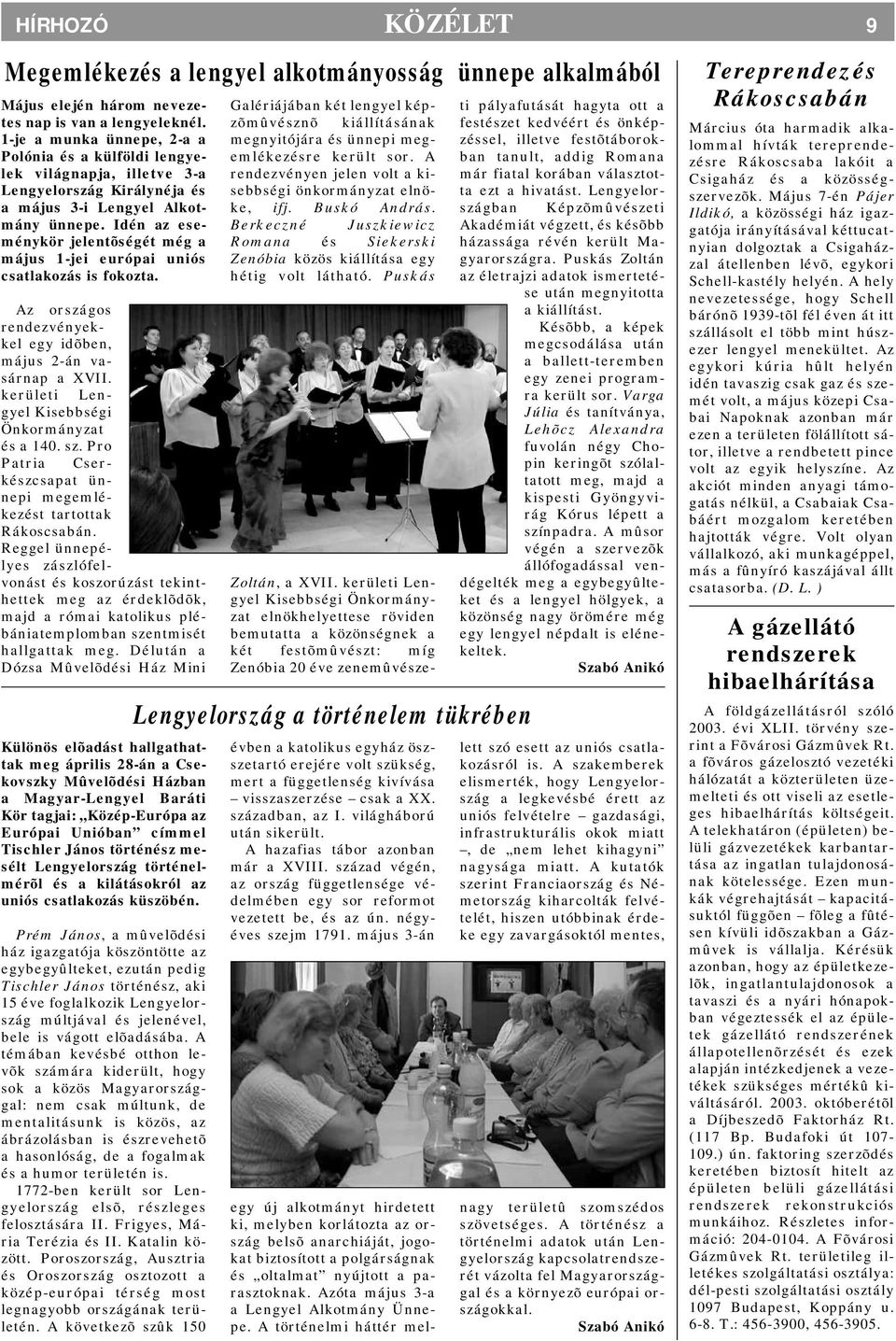 Idén az eseménykör jelentõségét még a május 1-jei európai uniós csatlakozás is fokozta. Az országos rendezvényekkel egy idõben, május 2-án vasárnap a XVII.