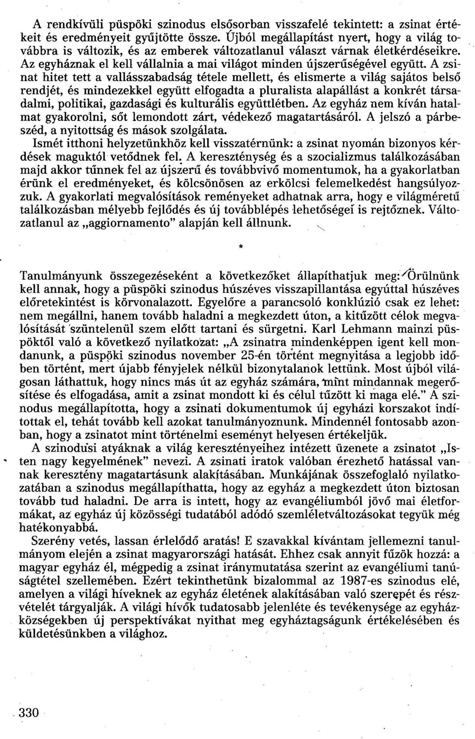 A zsinat hitet tett a vallásszabadság tétele mellett, és elismerte a világ sajátos belső rendjét, és mindezekkel együtt elfogadta a pluralista alapállást a konkrét társadalmi, politikai, gazdasági és