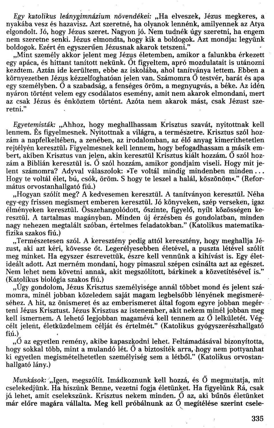 " "Mint személy akkor jelent meg Jézus életemben, amikor a falunkba érkezett egy apáca, és hittant tanított nekünk. Ot figyeltem, apró mozdulatait is utánozni kezdtem.