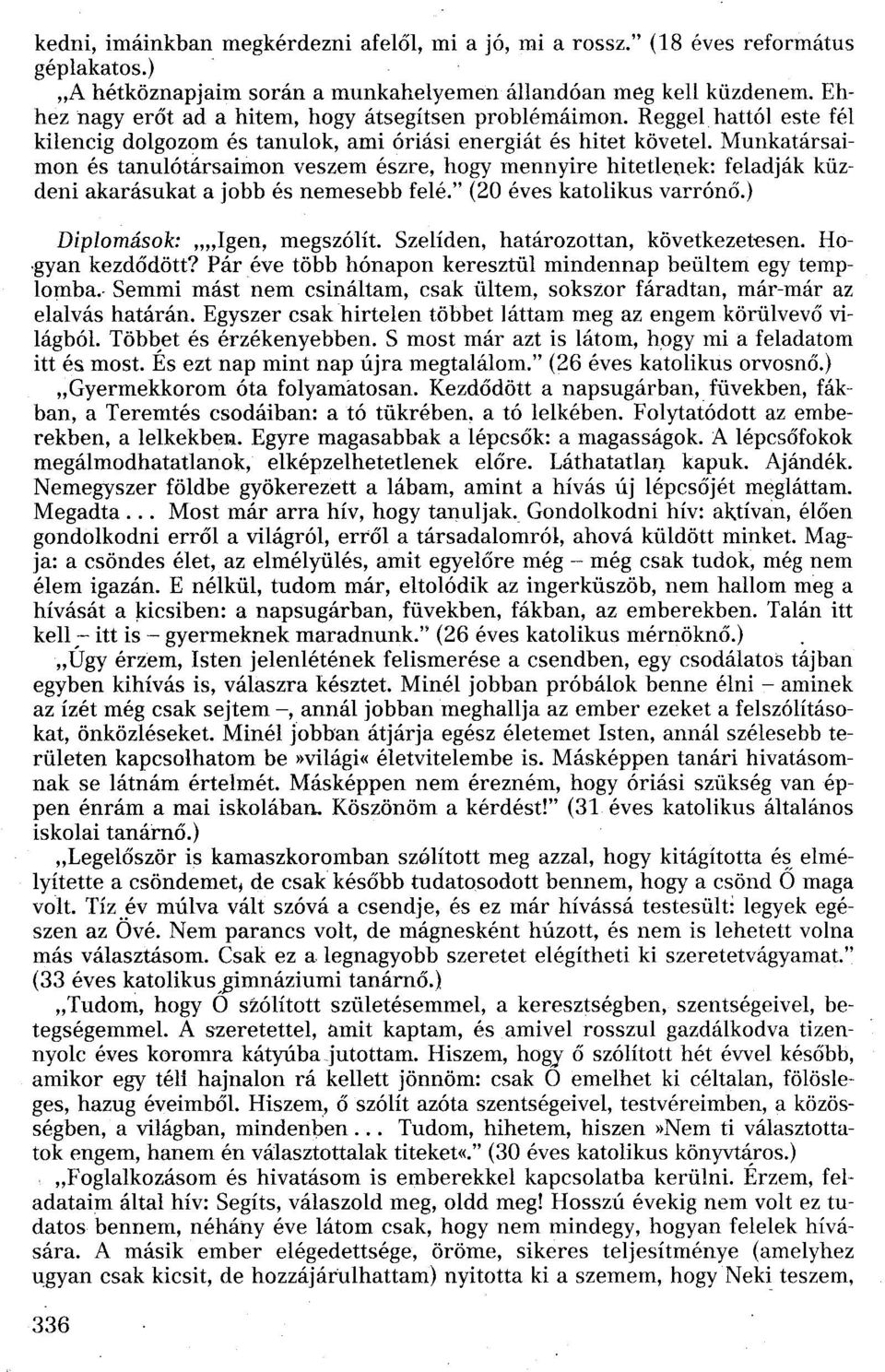 Munkatársaimon és tanulótársaimon veszem észre, hogy mennyire hitetlenek: feladják küzdeni akarásukat a jobb és nemesebb felé." (20 éves katolikus varrónó.) Diplomások: ""Igen, megszólít.