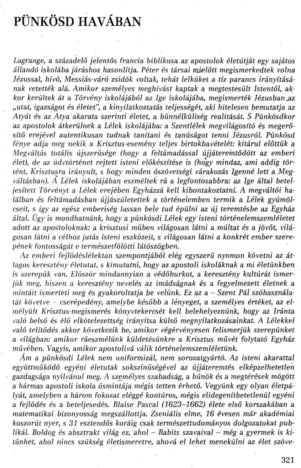 Amikor személyes meghívást kaptak a megtestesült Istentől, akkor kerültek át a Törvény iskolájából az Ige iskolájába, megismerték Iézusben nz "utat, igazságot és életet", a kinyilatkoztatás