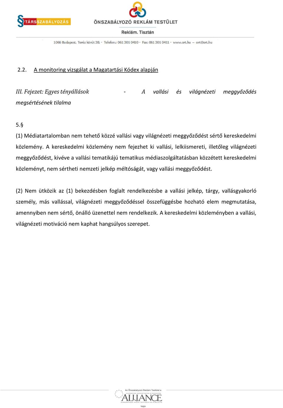 A kereskedelmi közlemény nem fejezhet ki vallási, lelkiismereti, illetőleg világnézeti meggyőződést, kivéve a vallási tematikájú tematikus médiaszolgáltatásban közzétett kereskedelmi közleményt, nem