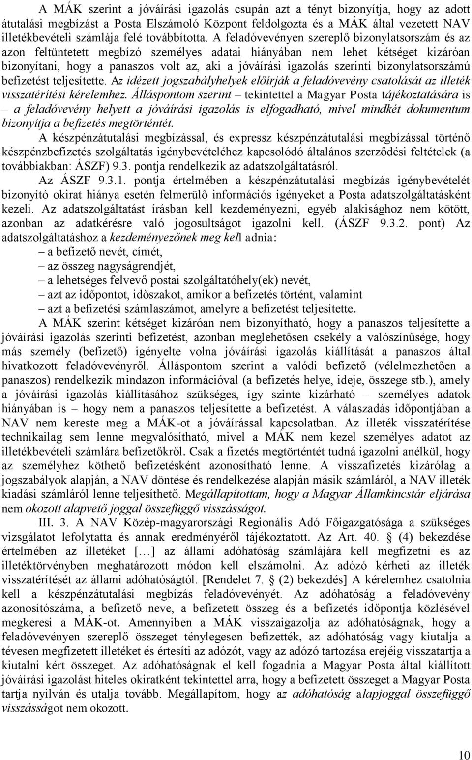 A feladóvevényen szereplő bizonylatsorszám és az azon feltüntetett megbízó személyes adatai hiányában nem lehet kétséget kizáróan bizonyítani, hogy a panaszos volt az, aki a jóváírási igazolás