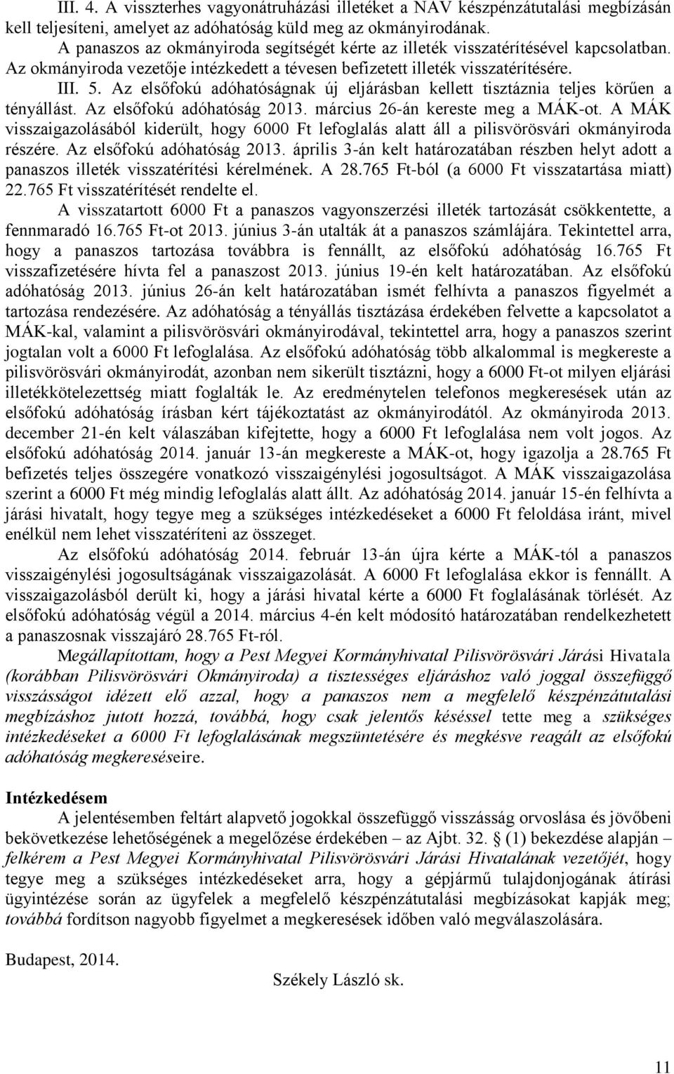 Az elsőfokú adóhatóságnak új eljárásban kellett tisztáznia teljes körűen a tényállást. Az elsőfokú adóhatóság 2013. március 26-án kereste meg a MÁK-ot.