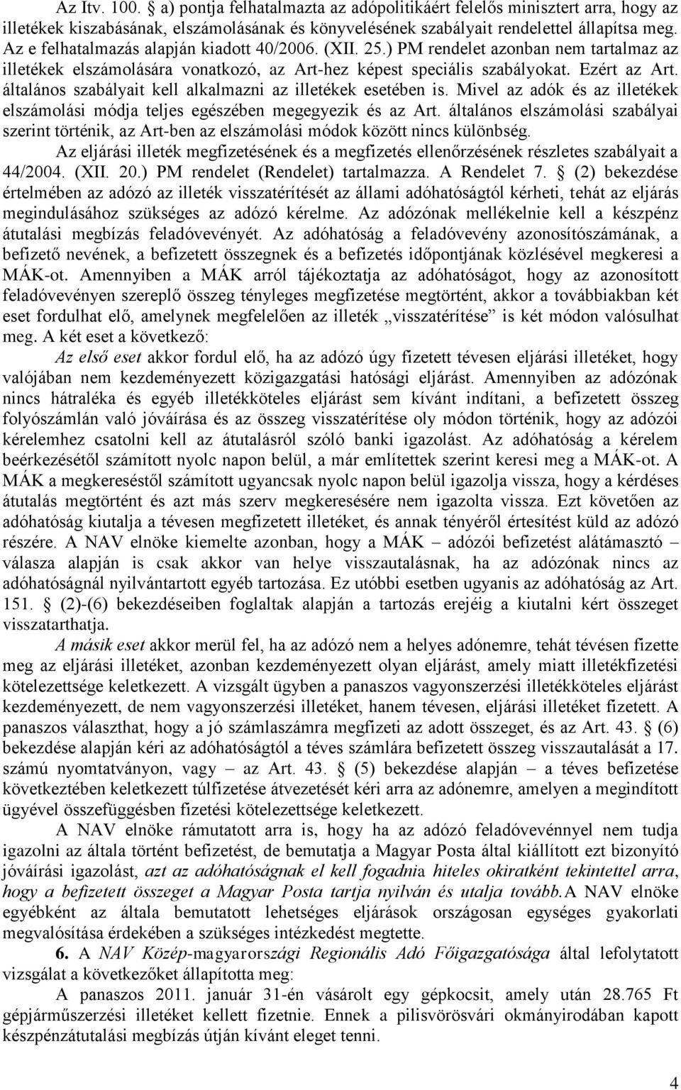 általános szabályait kell alkalmazni az illetékek esetében is. Mivel az adók és az illetékek elszámolási módja teljes egészében megegyezik és az Art.