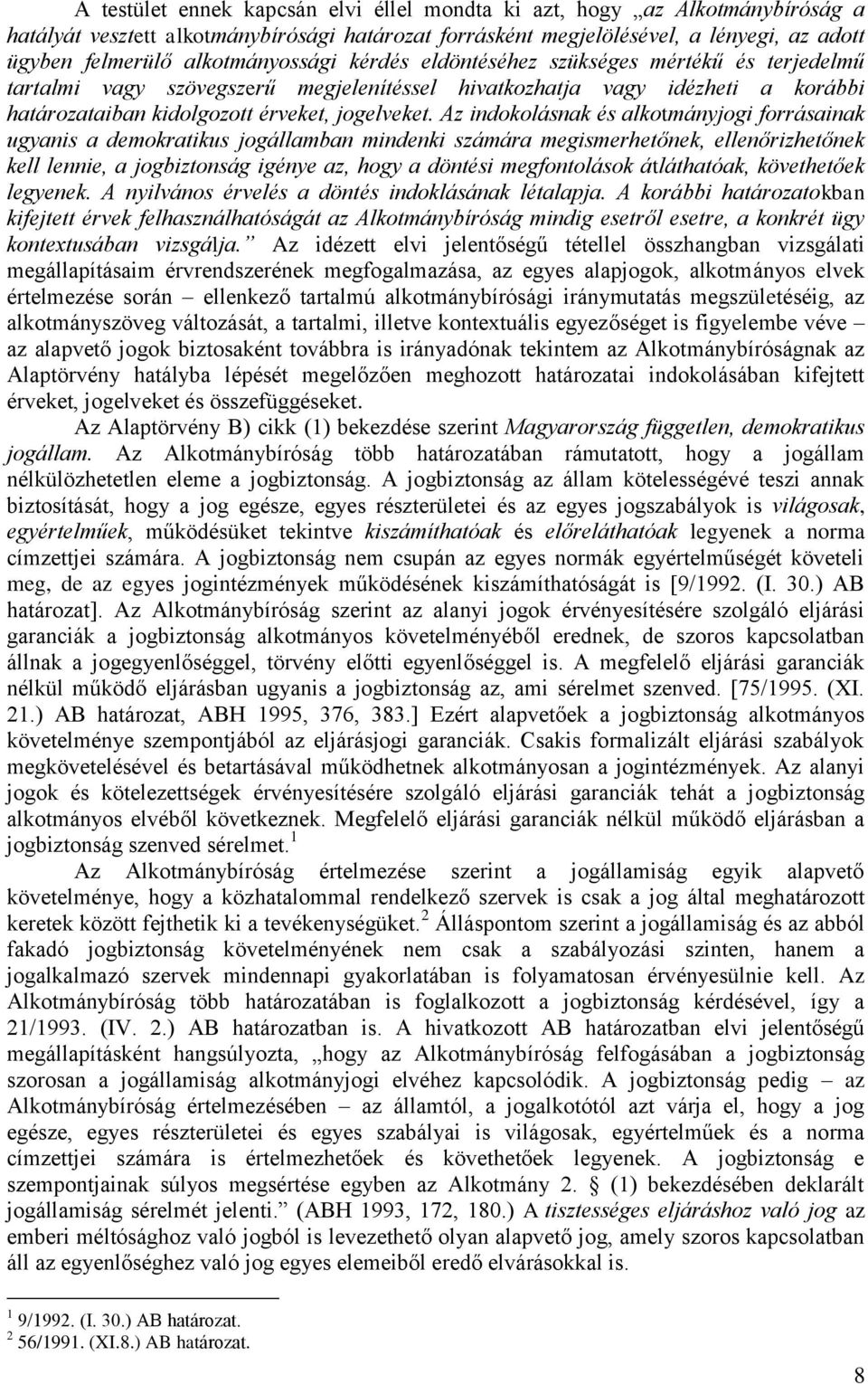 Az indokolásnak és alkotmányjogi forrásainak ugyanis a demokratikus jogállamban mindenki számára megismerhetőnek, ellenőrizhetőnek kell lennie, a jogbiztonság igénye az, hogy a döntési megfontolások