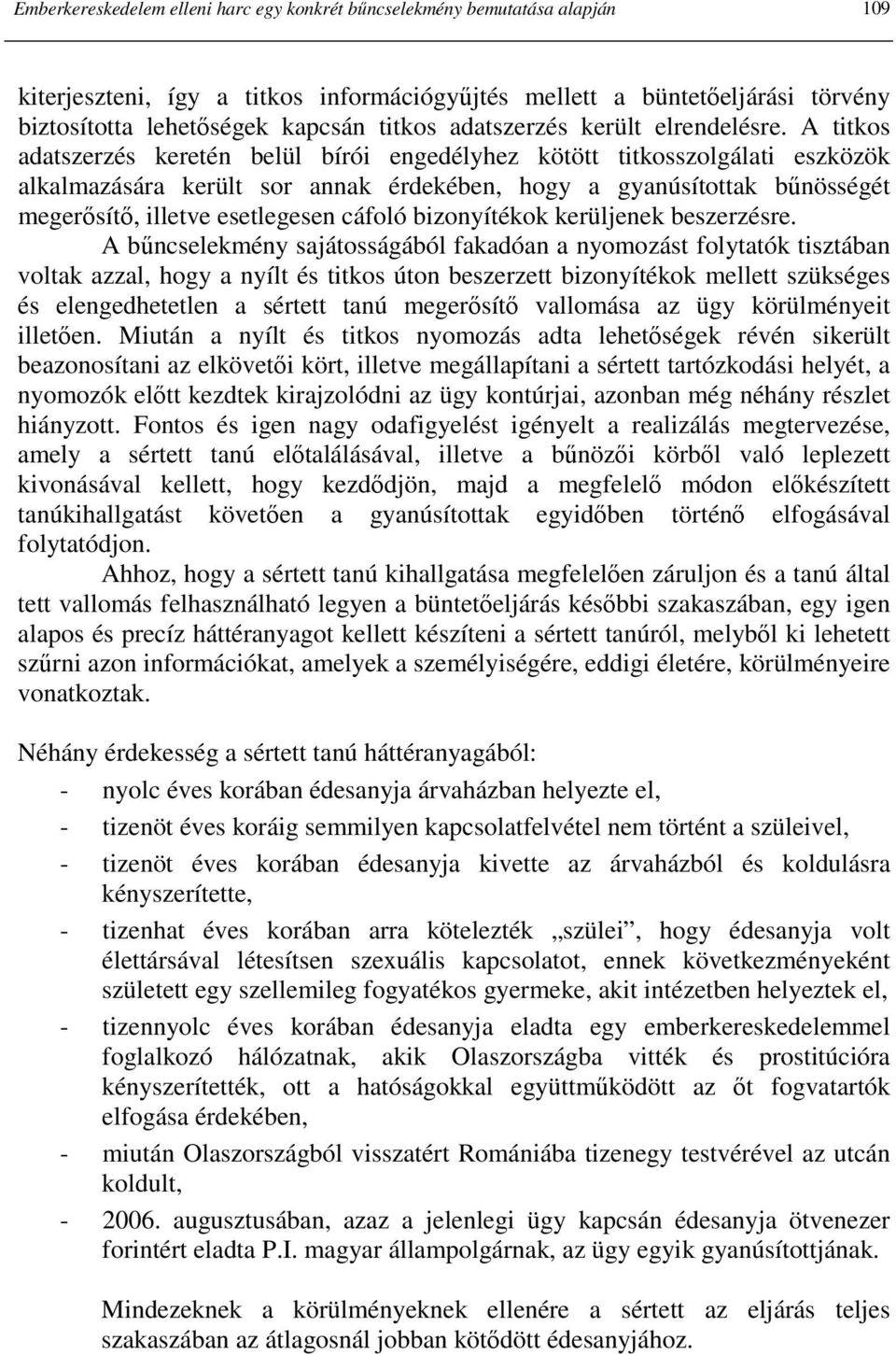 A titkos adatszerzés keretén belül bírói engedélyhez kötött titkosszolgálati eszközök alkalmazására került sor annak érdekében, hogy a gyanúsítottak bőnösségét megerısítı, illetve esetlegesen cáfoló