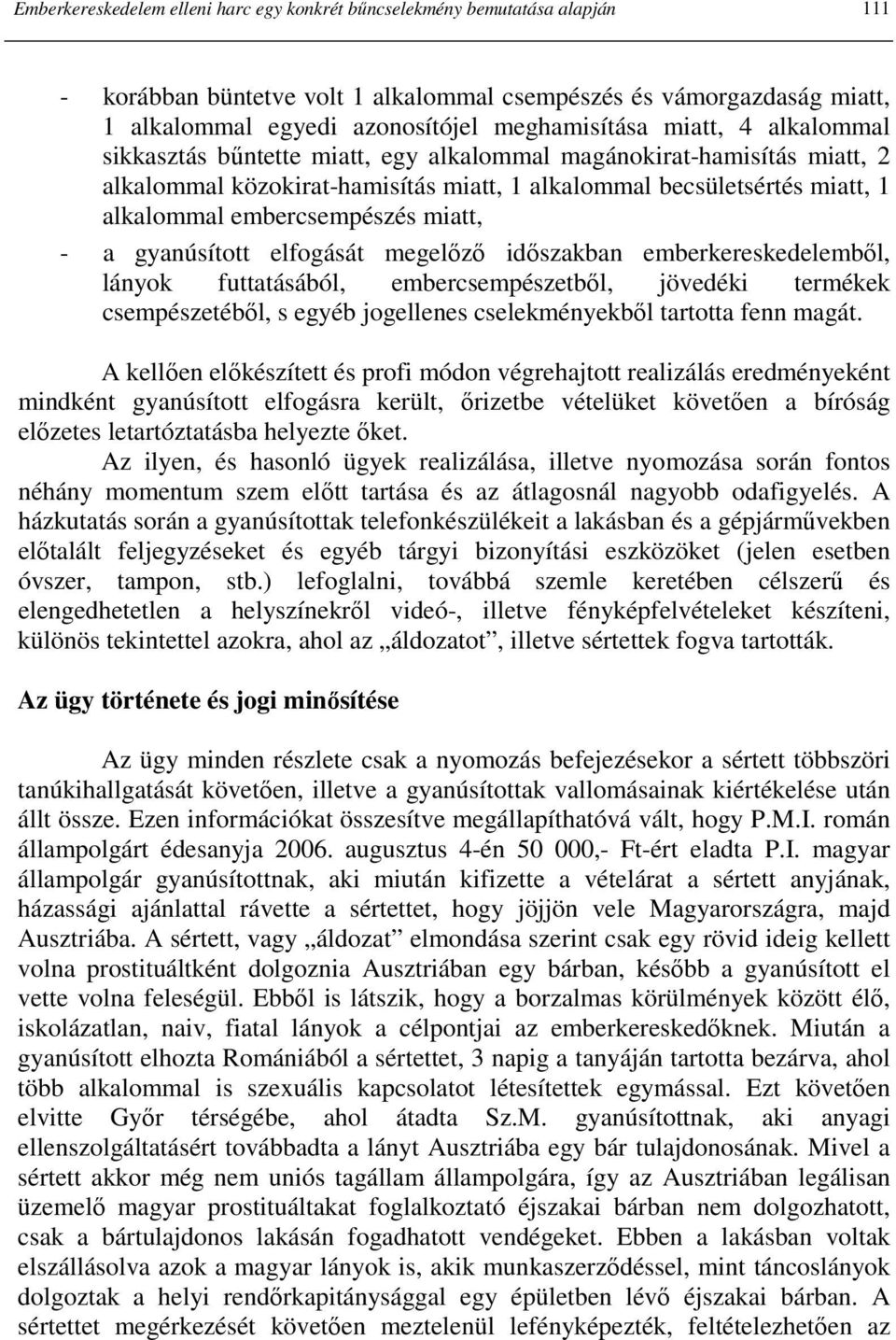 miatt, - a gyanúsított elfogását megelızı idıszakban emberkereskedelembıl, lányok futtatásából, embercsempészetbıl, jövedéki termékek csempészetébıl, s egyéb jogellenes cselekményekbıl tartotta fenn