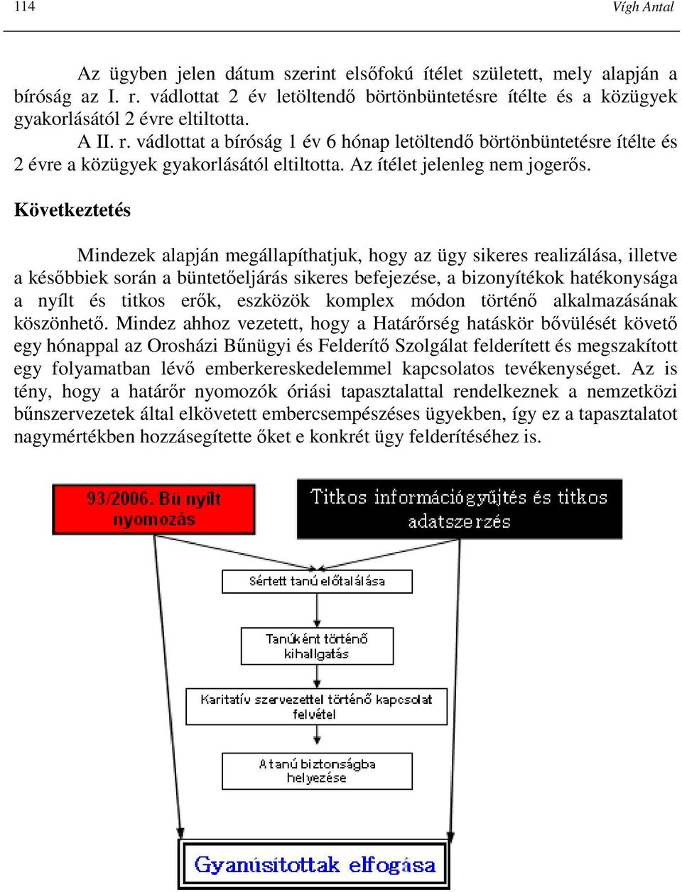 Következtetés Mindezek alapján megállapíthatjuk, hogy az ügy sikeres realizálása, illetve a késıbbiek során a büntetıeljárás sikeres befejezése, a bizonyítékok hatékonysága a nyílt és titkos erık,