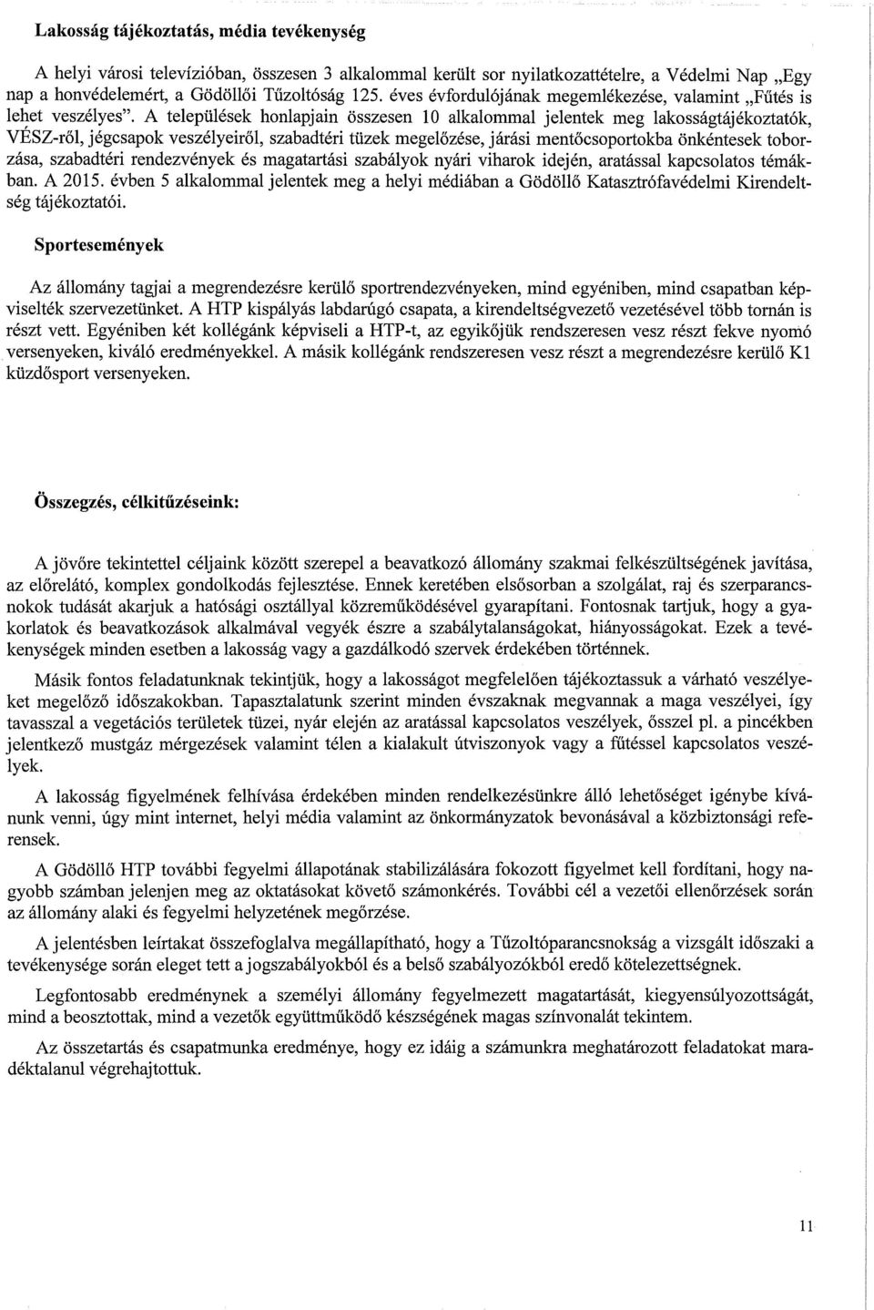 A települések honlapjain összesen 10 alkalommal jelentek meg lakosságtájékoztatók, VESZ-ről, jégcsapok veszélyeiről, szabadtéri tüzek megelőzése, járási mentőcsoportokba önkéntesek toborzása,