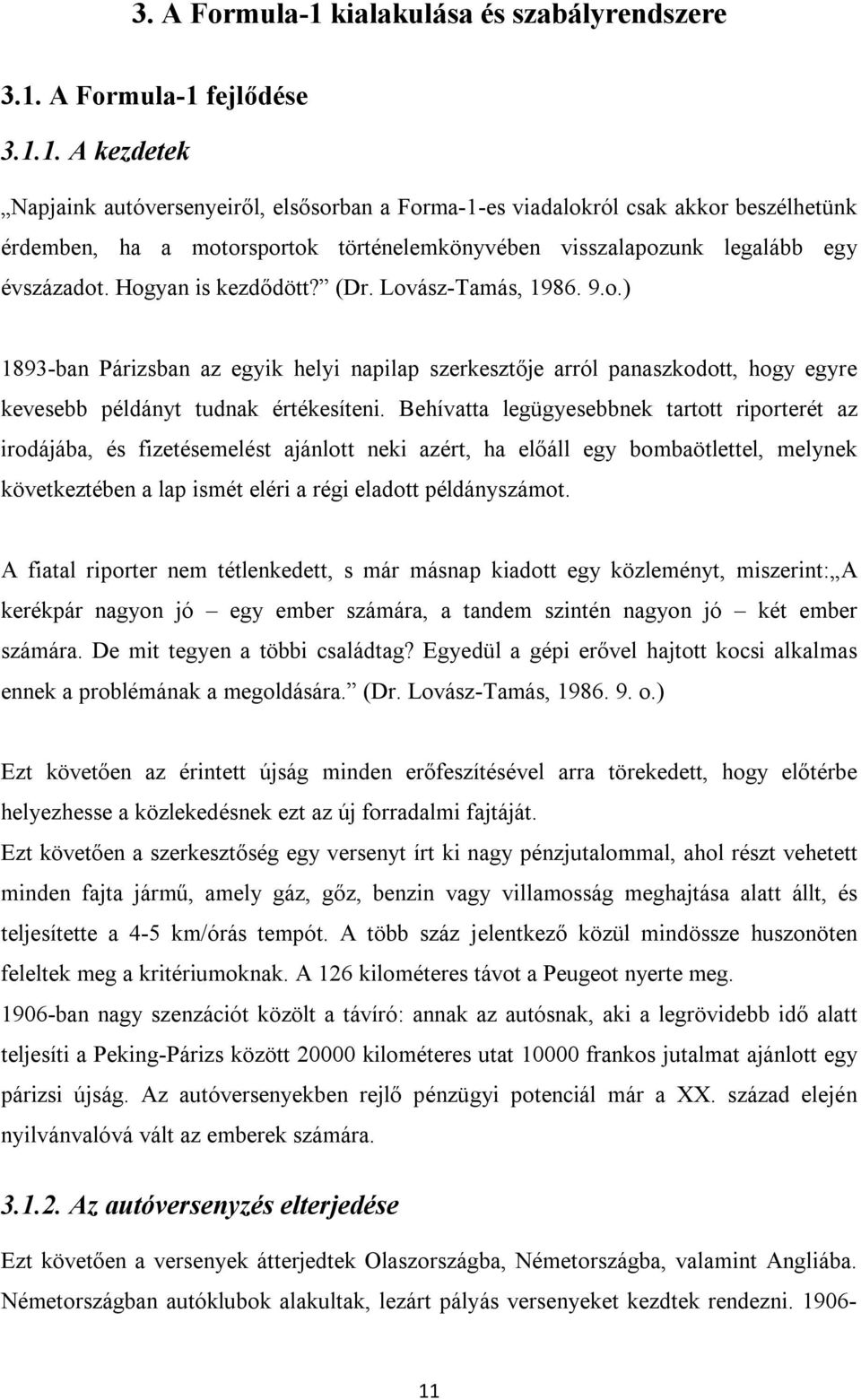 A Formula-1 fejlődése 3.1.1. A kezdetek Napjaink autóversenyeiről, elsősorban a Forma-1-es viadalokról csak akkor beszélhetünk érdemben, ha a motorsportok történelemkönyvében visszalapozunk legalább egy évszázadot.