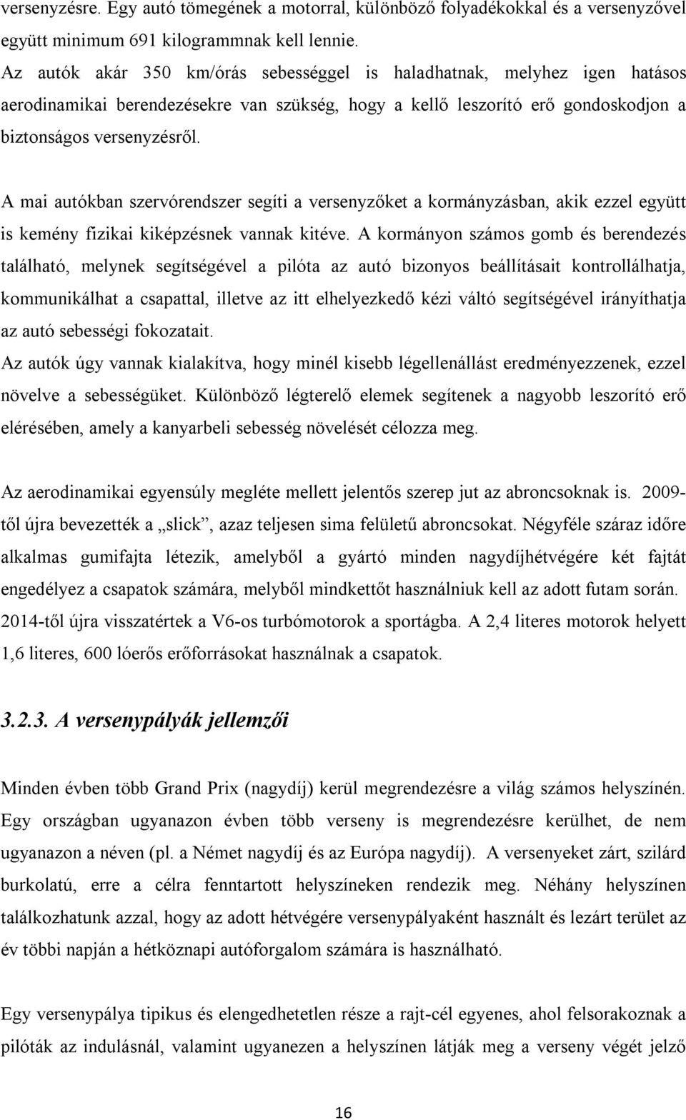 A mai autókban szervórendszer segíti a versenyzőket a kormányzásban, akik ezzel együtt is kemény fizikai kiképzésnek vannak kitéve.