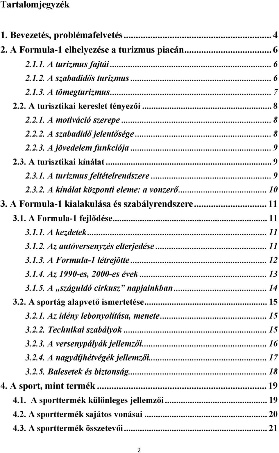 .. 10 3. A Formula-1 kialakulása és szabályrendszere... 11 3.1. A Formula-1 fejlődése... 11 3.1.1. A kezdetek... 11 3.1.2. Az autóversenyzés elterjedése... 11 3.1.3. A Formula-1 létrejötte... 12 3.1.4.