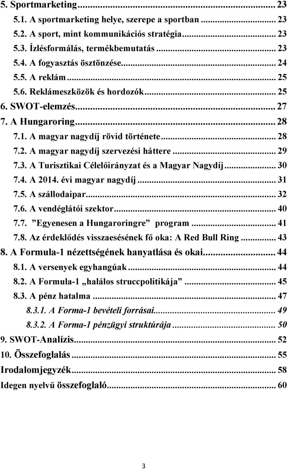 3. A Turisztikai Célelőirányzat és a Magyar Nagydíj... 30 7.4. A 2014. évi magyar nagydíj... 31 7.5. A szállodaipar... 32 7.6. A vendéglátói szektor... 40 7.7. Egyenesen a Hungaroringre program... 41 7.