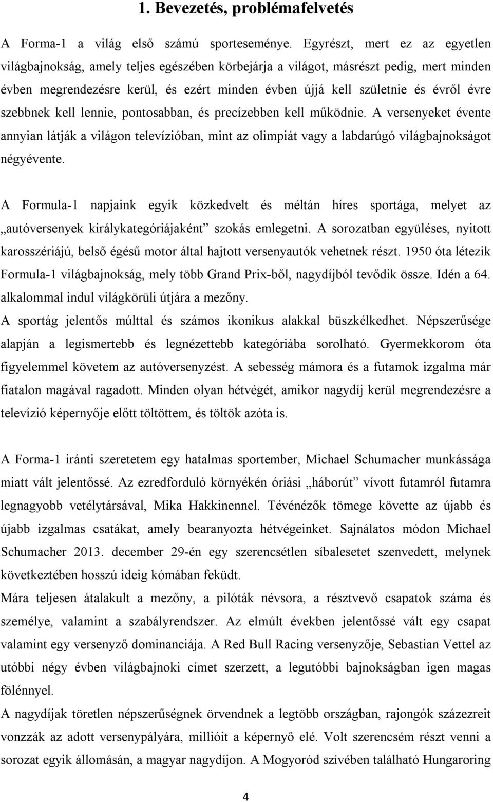 évre szebbnek kell lennie, pontosabban, és precízebben kell működnie. A versenyeket évente annyian látják a világon televízióban, mint az olimpiát vagy a labdarúgó világbajnokságot négyévente.