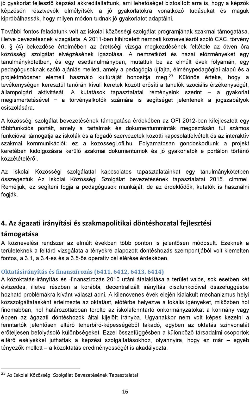 A 2011-ben kihirdetett nemzeti köznevelésről szóló CXC. törvény 6. (4) bekezdése értelmében az érettségi vizsga megkezdésének feltétele az ötven óra közösségi szolgálat elvégzésének igazolása.