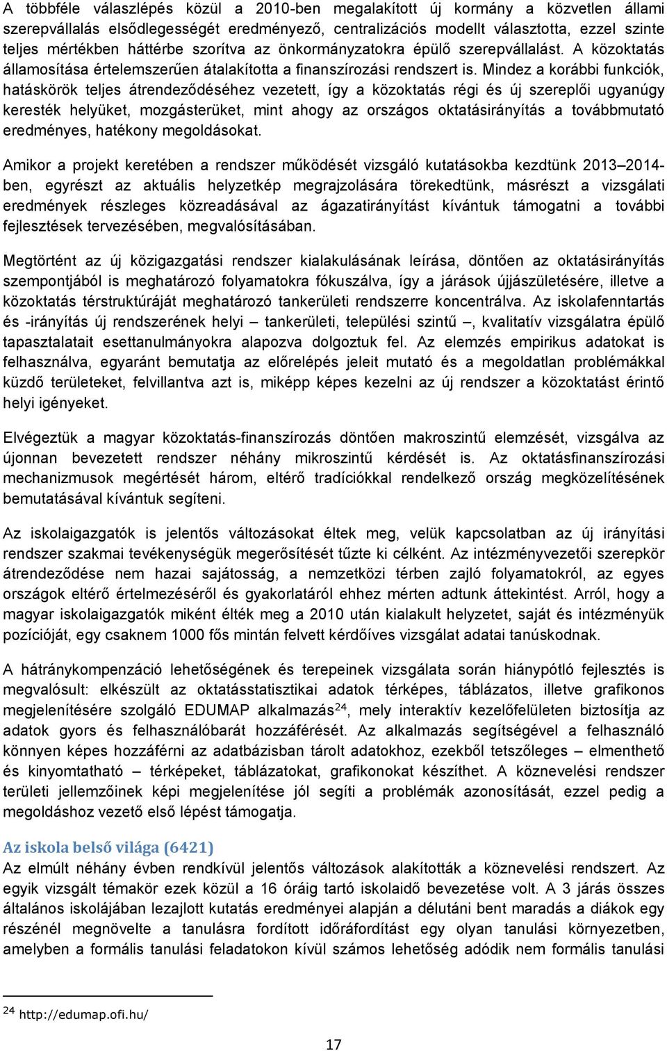 Mindez a korábbi funkciók, hatáskörök teljes átrendeződéséhez vezetett, így a közoktatás régi és új szereplői ugyanúgy keresték helyüket, mozgásterüket, mint ahogy az országos oktatásirányítás a