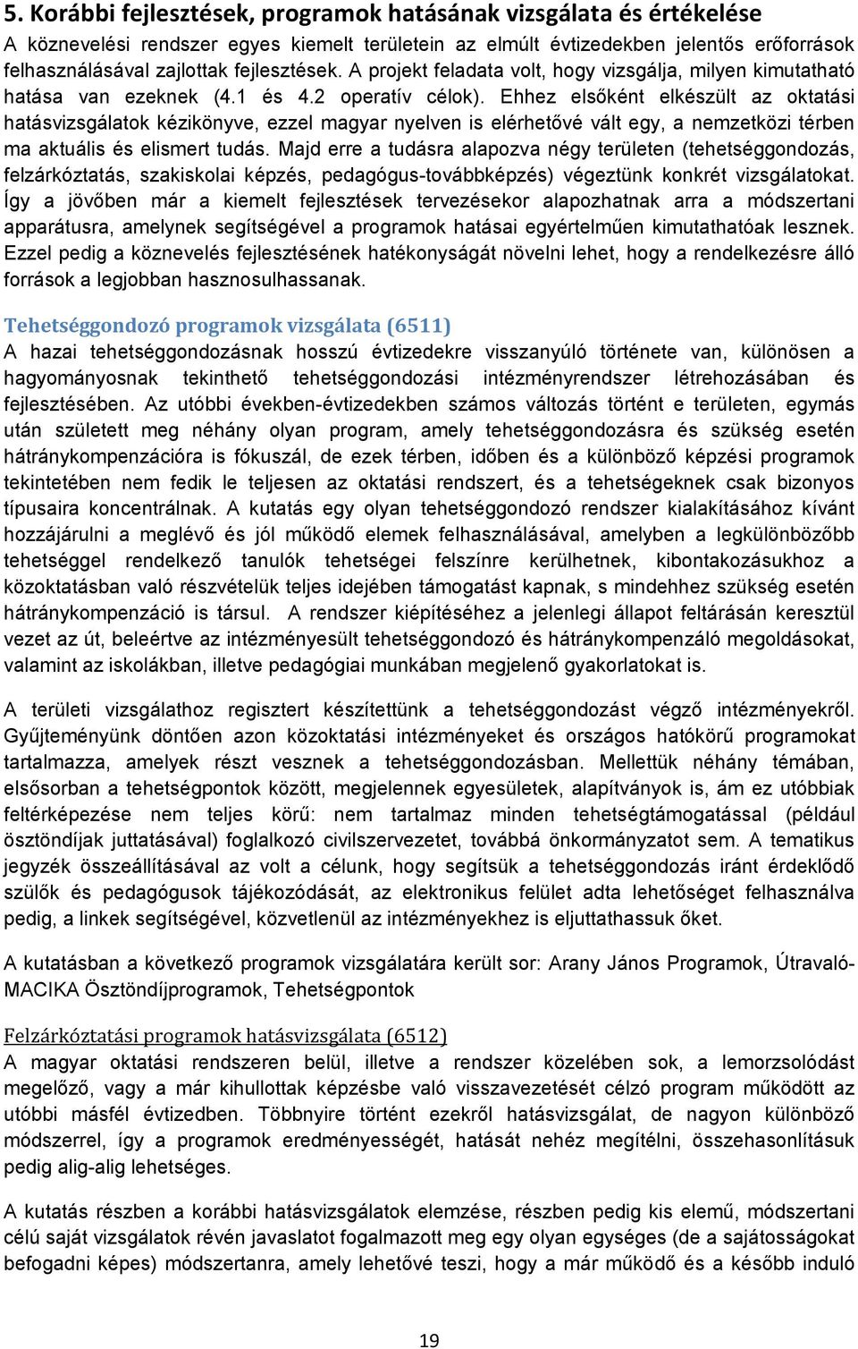 Ehhez elsőként elkészült az oktatási hatásvizsgálatok kézikönyve, ezzel magyar nyelven is elérhetővé vált egy, a nemzetközi térben ma aktuális és elismert tudás.