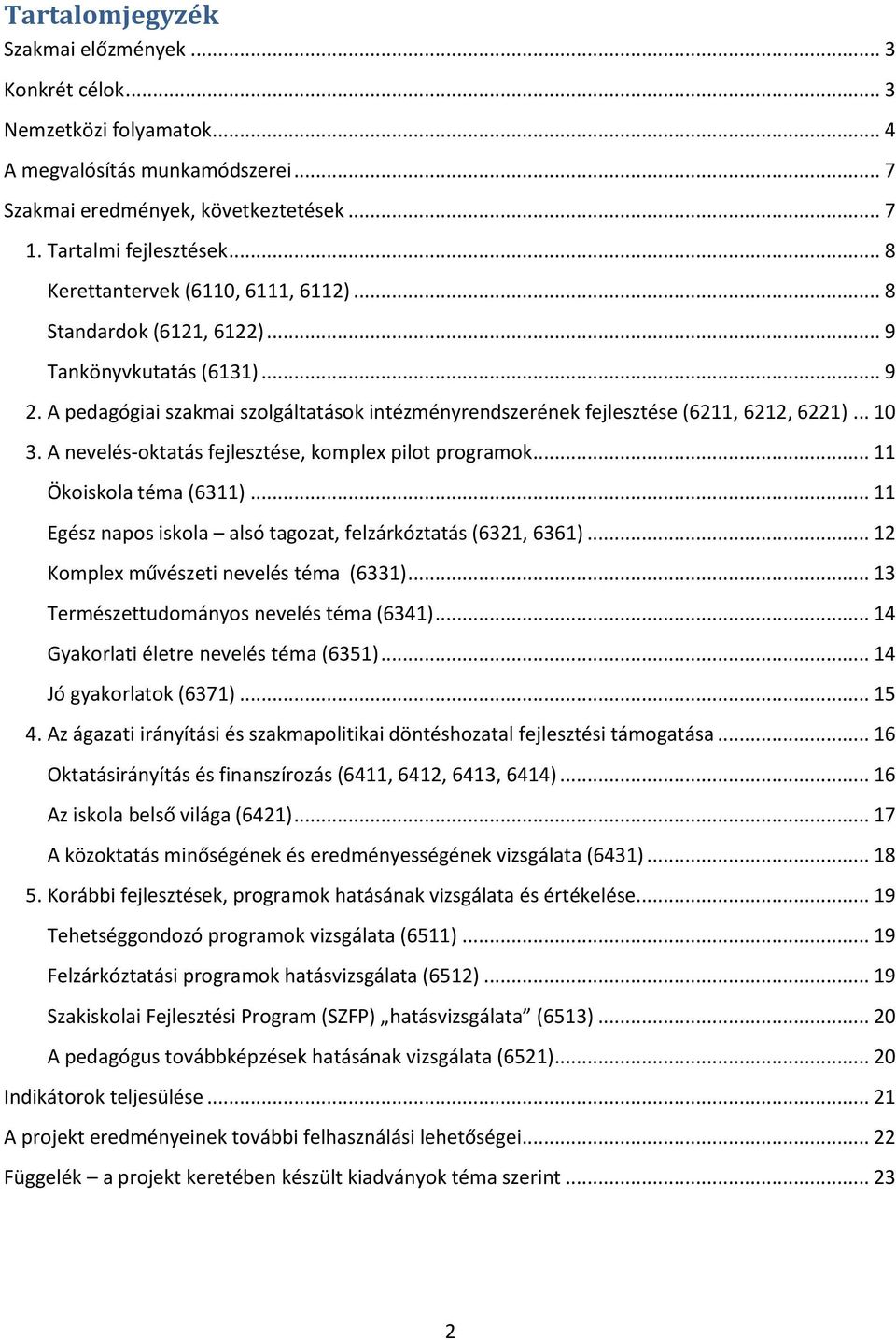 A nevelés-oktatás fejlesztése, komplex pilot programok... 11 Ökoiskola téma (6311)... 11 Egész napos iskola alsó tagozat, felzárkóztatás (6321, 6361)... 12 Komplex művészeti nevelés téma (6331).