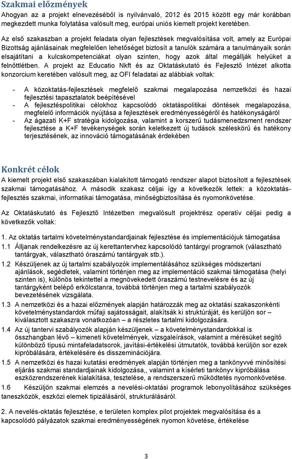 elsajátítani a kulcskompetenciákat olyan szinten, hogy azok által megállják helyüket a felnőttlétben.