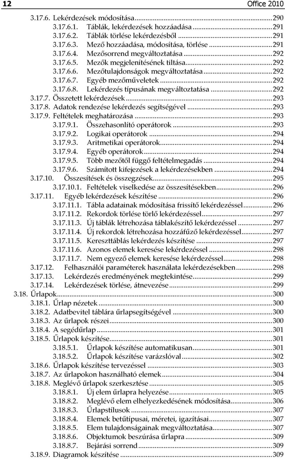 Lekérdezés típusának megváltoztatása...292 3.17.7. Összetett lekérdezések...293 3.17.8. Adatok rendezése lekérdezés segítségével...293 3.17.9. Feltételek meghatározása...293 3.17.9.1. Összehasonlító operátorok.