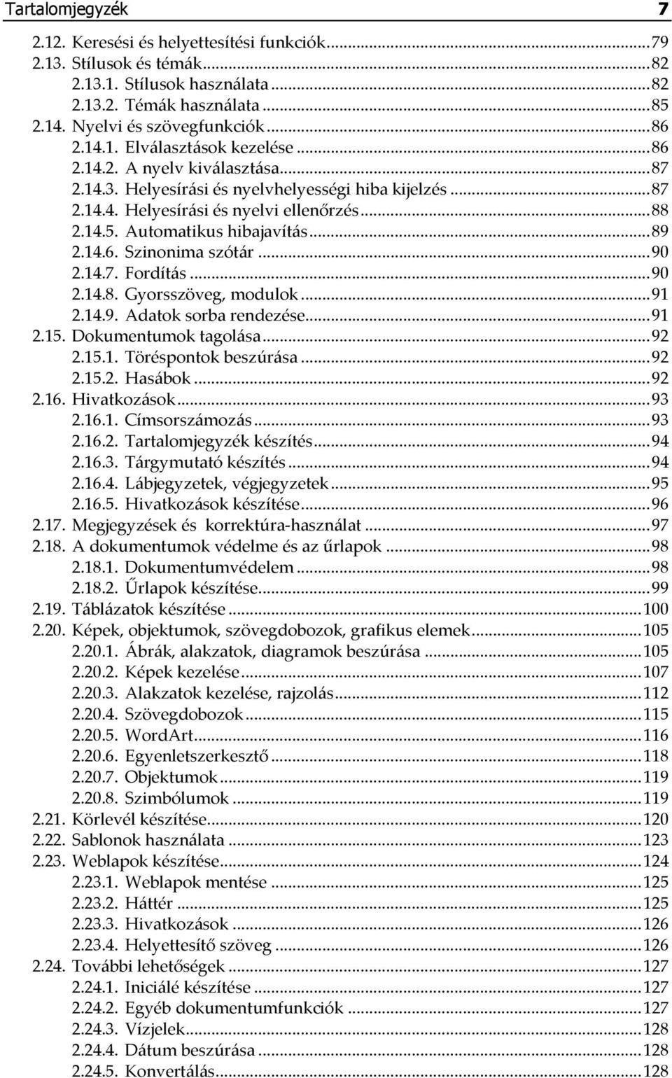 ..90 2.14.7. Fordítás...90 2.14.8. Gyorsszöveg, modulok...91 2.14.9. Adatok sorba rendezése...91 2.15. Dokumentumok tagolása...92 2.15.1. Töréspontok beszúrása...92 2.15.2. Hasábok...92 2.16.