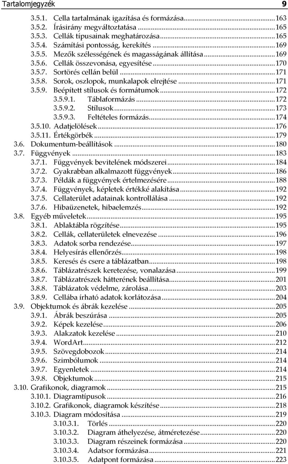 ..172 3.5.9.1. Táblaformázás...172 3.5.9.2. Stílusok...173 3.5.9.3. Feltételes formázás...174 3.5.10. Adatjelölések...176 3.5.11. Értékgörbék...179 3.6. Dokumentum-beállítások...180 3.7. Függvények.