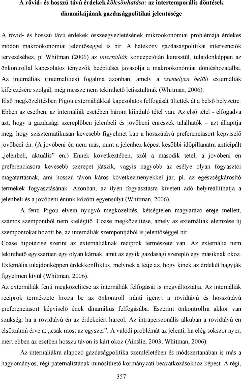 A hatékony gazdaságpolitikai intervenciók tervezéséhez, pl Whitman (2006) az internáliák koncepcióján keresztül, tulajdonképpen az önkontrollal kapcsolatos tényezők beépítését javasolja a