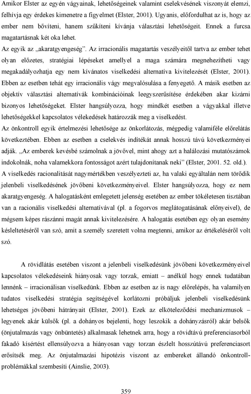 Az irracionális magatartás veszélyeitől tartva az ember tehet olyan előzetes, stratégiai lépéseket amellyel a maga számára megnehezítheti vagy megakadályozhatja egy nem kívánatos viselkedési