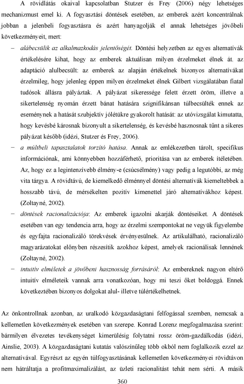 jelentőségét. Döntési helyzetben az egyes alternatívák értékelésére kihat, hogy az emberek aktuálisan milyen érzelmeket élnek át.