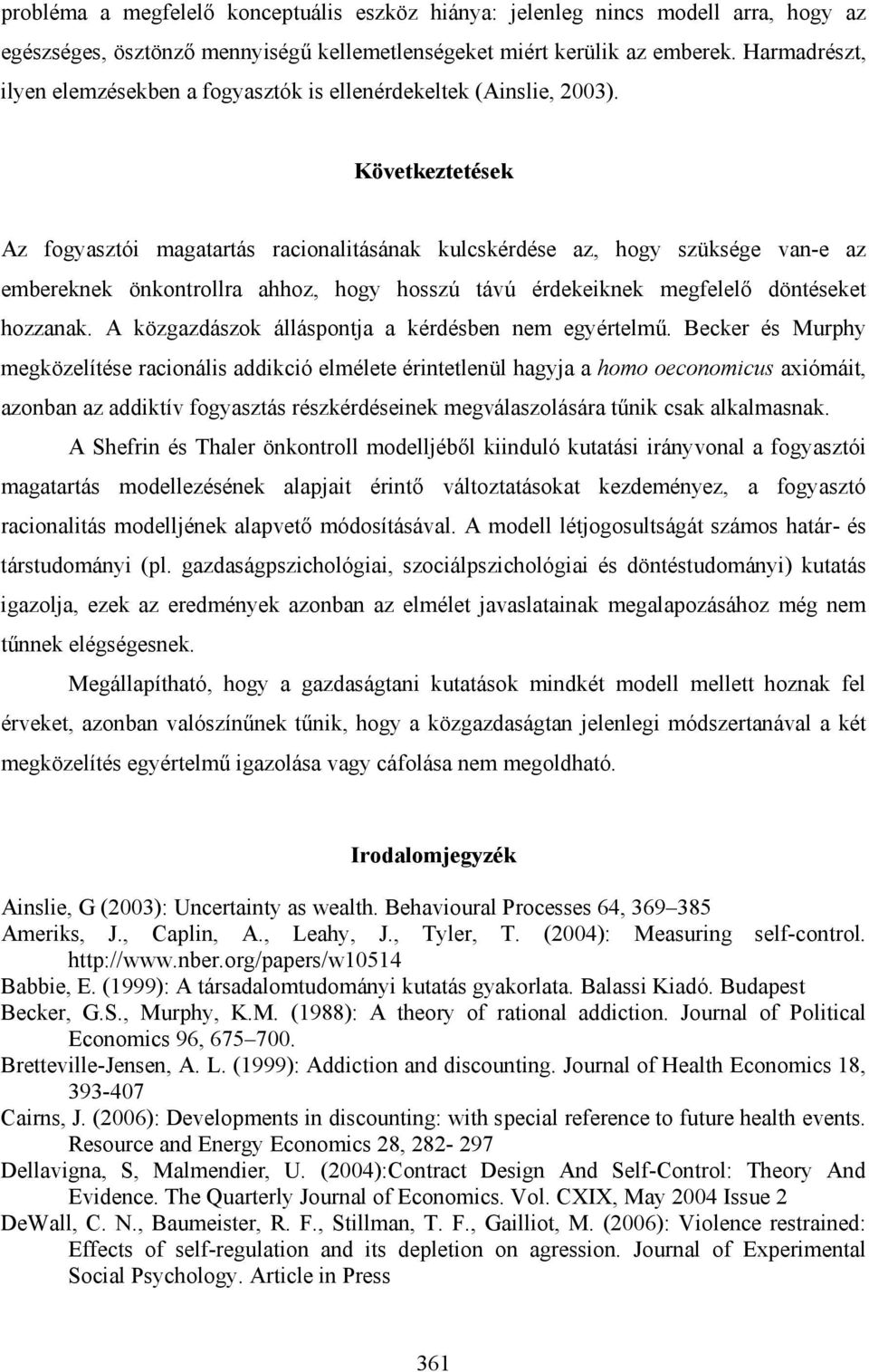 Következtetések Az fogyasztói magatartás racionalitásának kulcskérdése az, hogy szüksége van-e az embereknek önkontrollra ahhoz, hogy hosszú távú érdekeiknek megfelelő döntéseket hozzanak.