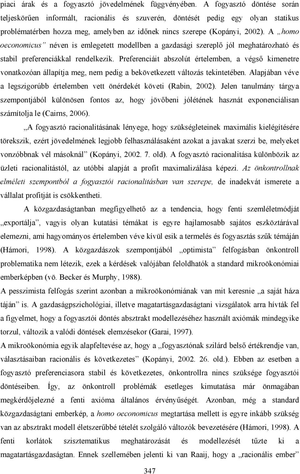 A homo oeconomicus néven is emlegetett modellben a gazdasági szereplő jól meghatározható és stabil preferenciákkal rendelkezik.