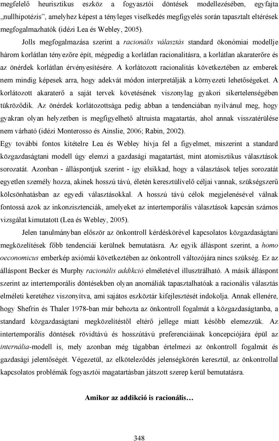 Jolls megfogalmazása szerint a racionális választás standard ökonómiai modellje három korlátlan tényezőre épít, mégpedig a korlátlan racionalitásra, a korlátlan akaraterőre és az önérdek korlátlan