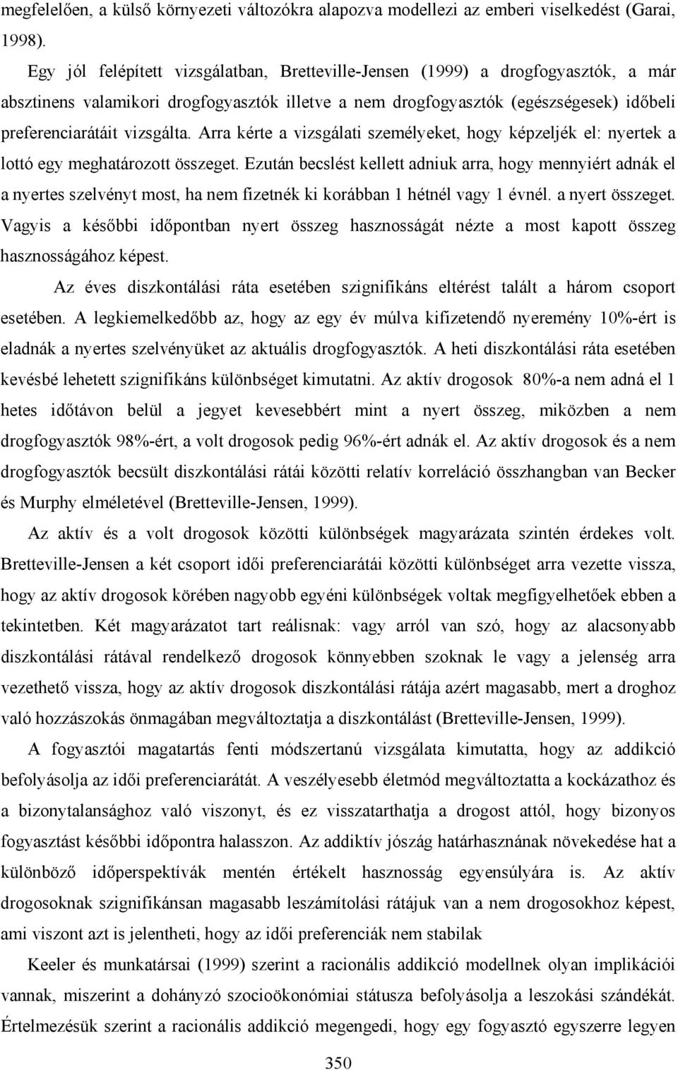 Arra kérte a vizsgálati személyeket, hogy képzeljék el: nyertek a lottó egy meghatározott összeget.