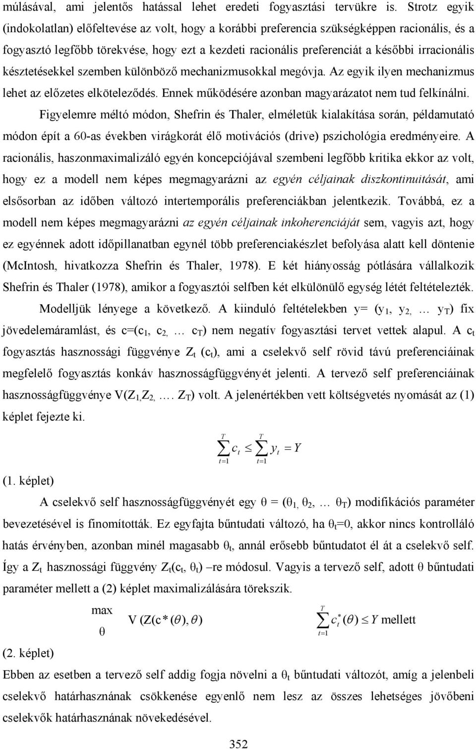 irracionális késztetésekkel szemben különböző mechanizmusokkal megóvja. Az egyik ilyen mechanizmus lehet az előzetes elköteleződés. Ennek működésére azonban magyarázatot nem tud felkínálni.